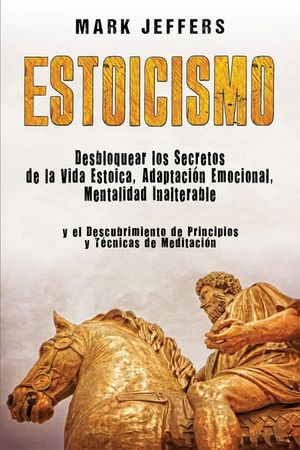 Estoicismo: Desbloquear los Secretos de la Vida Estoica, Adaptaci&oacute;n Emocional, Mentalidad Inalterable y el Descubrimiento de Princ image number 0