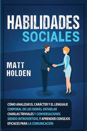 Habilidades Sociales: C&oacute;mo Analizar el Car&aacute;cter y el Lenguaje Corporal de los Dem&aacute;s, Entablar Charlas Triviales y Conversaciones siendo Intr image number 0