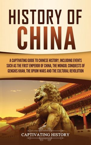 History of China: A Captivating Guide to Chinese History, Including Events Such as the First Emperor of China, the Mongol Conquests of G image number 0