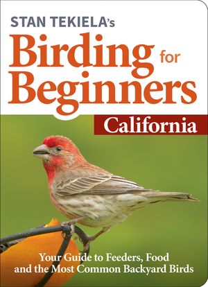 Stan Tekiela's Birding for Beginners: California: Your Guide to Feeders, Food, and the Most Common Backyard Birds image number 0
