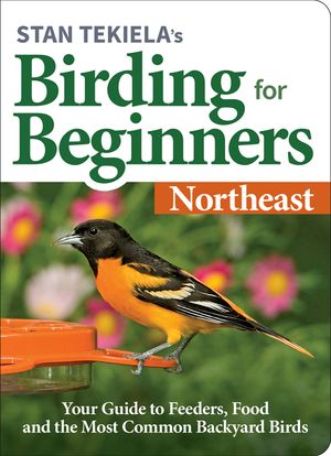 Stan Tekiela's Birding for Beginners: Northeast: Your Guide to Feeders, Food, and the Most Common Backyard Birds image number 0