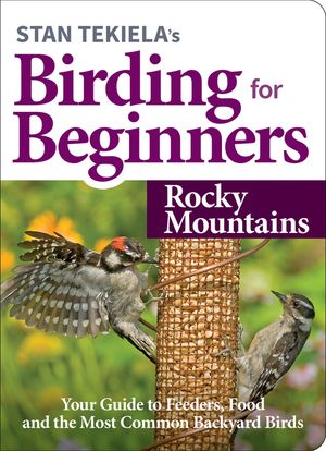 Stan Tekiela's Birding for Beginners: Rocky Mountains: Your Guide to Feeders, Food, and the Most Common Backyard Birds image number 0