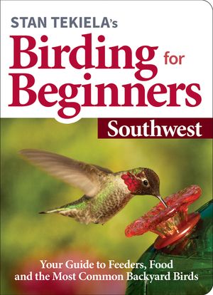 Stan Tekiela's Birding for Beginners: Southwest: Your Guide to Feeders, Food, and the Most Common Backyard Birds image number 0