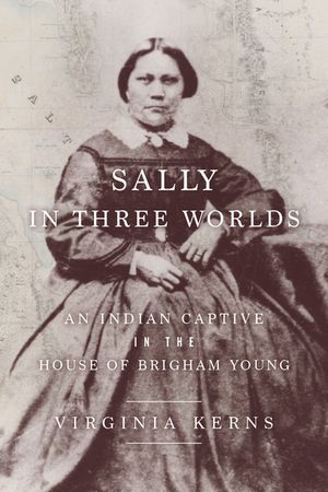 Sally in Three Worlds: An Indian Captive in the House of Brigham Young image number 0