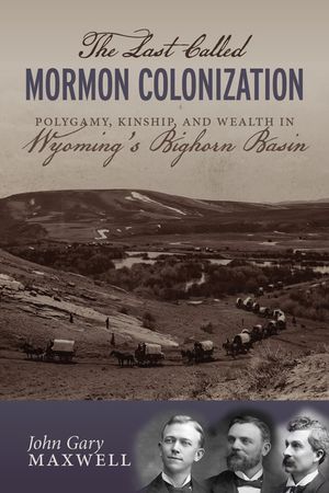 The Last Called Mormon Colonization: Polygamy, Kinship, and Wealth in Wyoming's Bighorn Basin image number 0