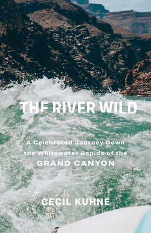 The River Wild: A Celebrated Journey Down the Whitewater Rapids of the Grand Canyon image number 0