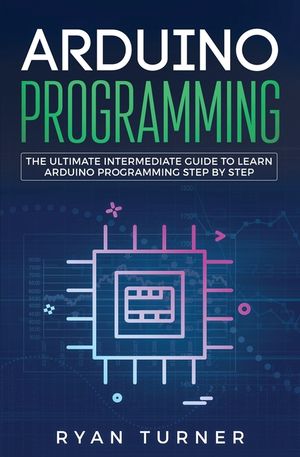 Arduino Programming: The Ultimate Intermediate Guide to Learn Arduino Programming Step by Step image number 0
