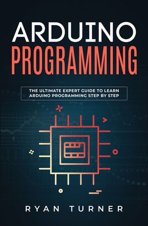 Arduino Programming: The Ultimate Expert Guide to Learn Arduino Programming Step by Step image number 0