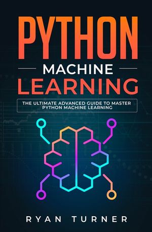 Python Machine Learning: The Ultimate Advanced Guide to Master Python Machine Learning image number 0