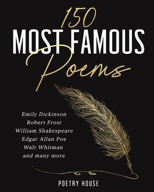 The 150 Most Famous Poems: Emily Dickinson, Robert Frost, William Shakespeare, Edgar Allan Poe, Walt Whitman and many more image number 0