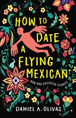 How to Date a Flying Mexican: New and Collected Stories image number 0