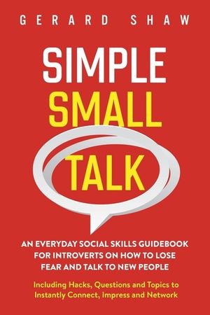 Simple Small Talk: An Everyday Social Skills Guidebook for Introverts on How to Lose Fear and Talk to New People. Including Hacks, Questi image number 0