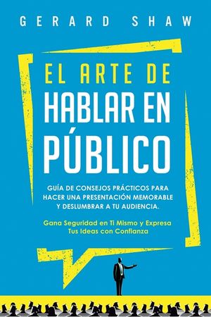 El arte de hablar en p&uacute;blico: Gu&iacute;a de consejos pr&aacute;cticos para hacer una presentaci&oacute;n memorable y deslumbrar a tu audiencia. Gana seguridad en ti mis image number 0