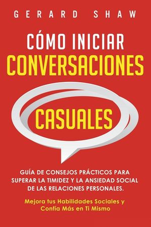 C&oacute;mo iniciar conversaciones casuales: Gu&iacute;a de consejos pr&aacute;cticos para superar la timidez y la ansiedad social de las relaciones personales. Mejora tus image number 0