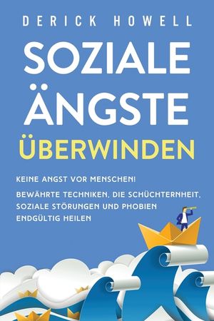 Soziale &Auml;ngste &uuml;berwinden: Keine Angst vor Menschen! Bew&auml;hrte Techniken, die Sch&uuml;chternheit, soziale St&ouml;rungen und Phobien endg&uuml;ltig heilen image number 0