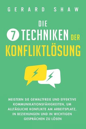 Die 7 Techniken der Konfliktl&ouml;sung: Meistern Sie gewaltfreie und effektive Kommunikationsf&auml;higkeiten, um allt&auml;gliche Konflikte am Arbeitsplatz, in Bez image number 0