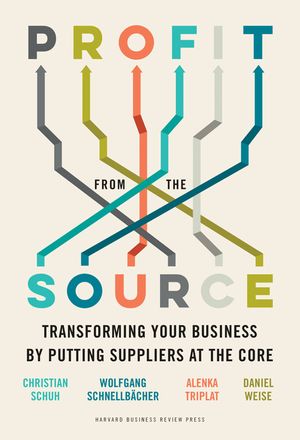 Profit from the Source: Transforming Your Business by Putting Suppliers at the Core image number 0