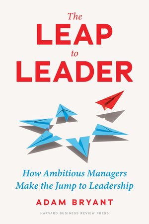 The Leap to Leader: How Ambitious Managers Make the Jump to Leadership image number 0
