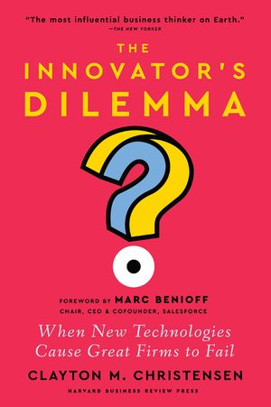The Innovator's Dilemma, with a New Foreword: When New Technologies Cause Great Firms to Fail image number 0