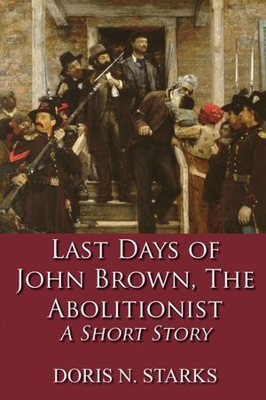Last Days of John Brown, The Abolitionist: A Short Story image number 0