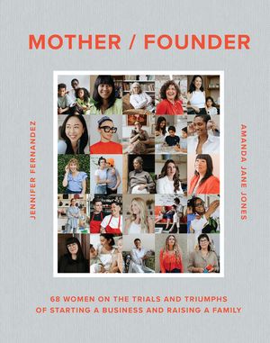 Mother Founder: Sixty Women on the Triumphs, Trials, and Trade-Offs of Starting Their Own Businesses and Raising a Family image number 0