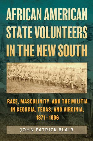 African American State Volunteers in the New South: Race, Masculinity, and the Militia in Georgia, Texas, and Virginia, 1871-1906 image number 0