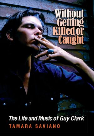 Without Getting Killed or Caught: The Life and Music of Guy Clark image number 0