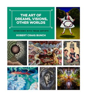 The Art of Dreams, Visions, Other Worlds: Interviews with Texas Artists image number 0