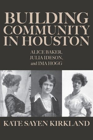 Building Community in Houston: Alice Baker, Julia Ideson, and Ima Hogg image number 0