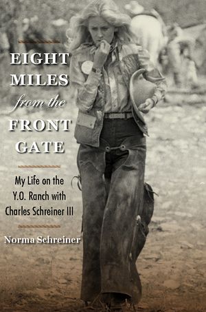 Eight Miles from the Front Gate: My Life on the Y.O. Ranch with Charles Schreiner III image number 0
