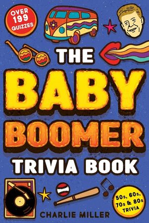 The Baby Boomer Trivia Book: Take A Fun Walk Down Memory Lane With The 1950s, 1960s, 1970s and 1980s Trivia & Quizzes (Movies, TV, Pop Culture, New image number 0