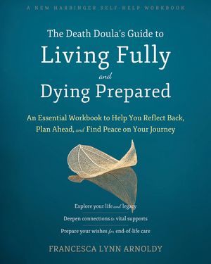 The Death Doula's Guide to Living Fully and Dying Prepared: An Essential Workbook to Help You Reflect Back, Plan Ahead, and Find Peace on Your Journey image number 0
