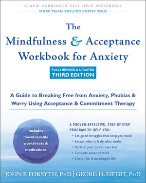The Mindfulness and Acceptance Workbook for Anxiety: A Guide to Breaking Free from Anxiety, Phobias, and Worry Using Acceptance and Commitment Therapy image number 0