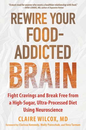 Rewire Your Food-Addicted Brain: Fight Cravings and Break Free from a High-Sugar, Ultra-Processed Diet Using Neuroscience image number 0