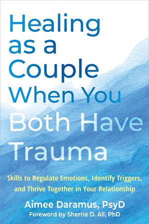 Healing as a Couple When You Both Have Trauma: Skills to Regulate Emotions, Identify Triggers, and Thrive Together in Your Relationship image number 0