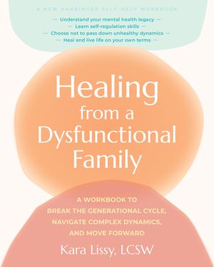Healing from a Dysfunctional Family: A Workbook to Break the Generational Cycle, Navigate Complex Dynamics, and Move Forward image number 0