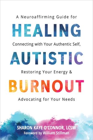 Healing Autistic Burnout: A Neuroaffirming Guide for Connecting with Your Authentic Self, Restoring Your Energy, and Advocating for Your Needs image number 0