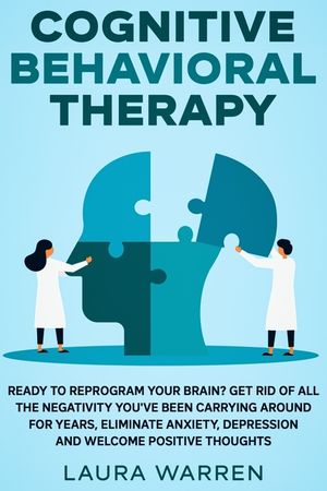Cognitive Behavioral Therapy (CBT): Ready to Reprogram Your Brain? Get Rid of All The Negativity You've Been Carrying Around for Years, Eliminate Anxi image number 0