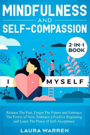 Mindfulness and Self-Compassion 2-in-1 Book: Release The Past, Forget The Future and Embrace The Power of Now, Embrace a Positive Beginning and Learn image number 0