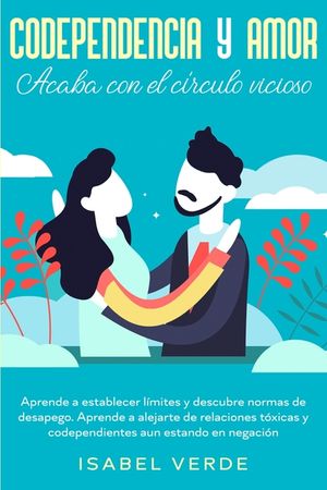 Codependencia y amor: Aprende a establecer l&iacute;mites y descubre normas de desapego. Aprende a alejarte de relaciones t&oacute;xicas y codependientes image number 0