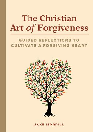 The Christian Art of Forgiveness: Guided Reflections to Cultivate a Forgiving Heart image number 0