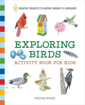 Exploring Birds Activity Book for Kids: 50 Creative Projects to Inspire Curiosity & Discovery image number 0