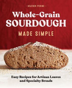 Whole Grain Sourdough Made Simple: Easy Recipes for Artisan Loaves and Specialty Breads image number 0