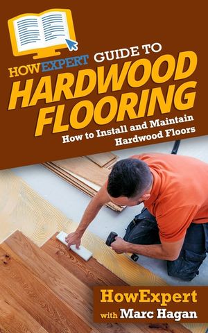 HowExpert Guide to Hardwood Flooring: How to Install and Maintain Hardwood Floors image number 0
