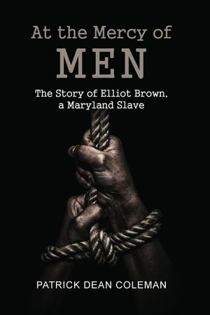 At the Mercy of Men: The Story of Elliot Brown, a Maryland Slave image number 0