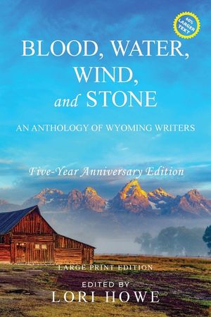 Blood, Water, Wind, and Stone (Large Print, 5-year Anniversary): An Anthology of Wyoming Writers image number 0