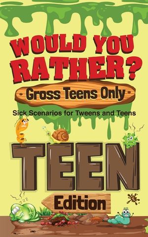 Would You Rather? Gross Teens Only: Sick Scenarios for Tweens and Teens image number 0