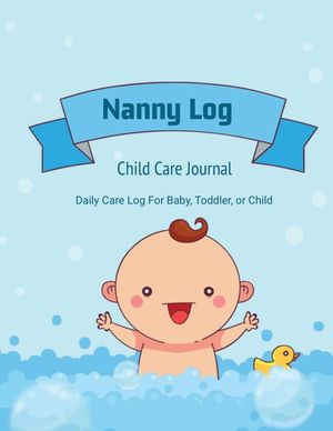Nanny Log: Daily Care Journal, Baby or Child, Track Sleep Time, Feeding, Diaper Changes, Activity, Emergency Notes, Book image number 0