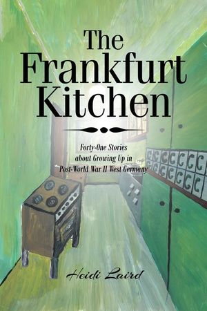 The Frankfurt Kitchen: Forty-One Stories of Growing Up in Post World War II West Germany image number 0