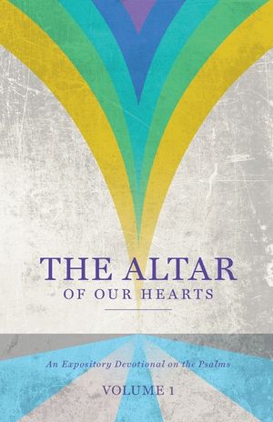 The Altar of Our Hearts: An Expository Devotional on the Psalms, Volume 1 image number 0